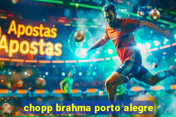 chopp brahma porto alegre